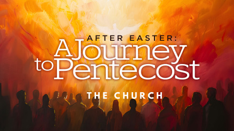 AFTER EASTER A JOURNEY TO PENTECOST - WEEK 7