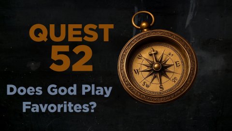 QUEST 52 - DOES GOD PLAY FAVORITES? - WEEK 4
